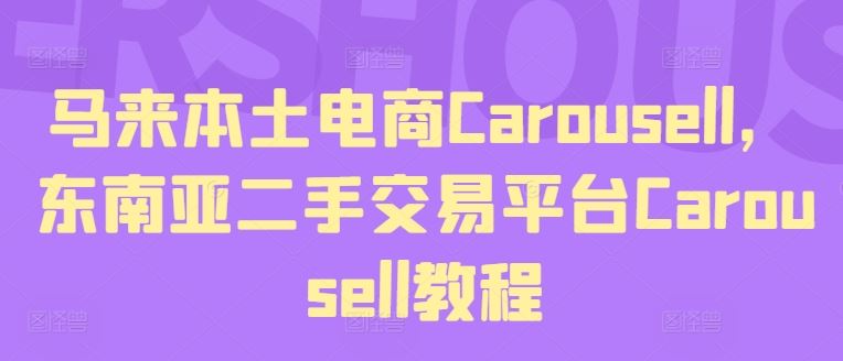 马来本土电商Carousell，东南亚二手交易平台Carousell教程-一起网创