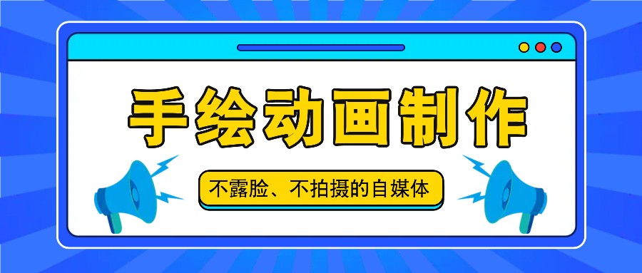 抖音账号玩法，手绘动画制作教程，不拍摄不露脸，简单做原创爆款-一起网创