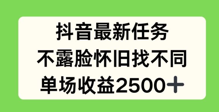 抖音最新任务，不露脸怀旧找不同，单场收益2.5k【揭秘】-一起网创