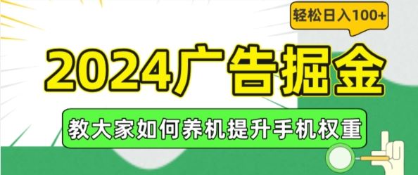 2024广告掘金，教大家如何养机提升手机权重，轻松日入100+【揭秘】-一起网创
