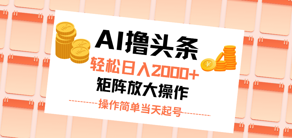 （11697期）AI撸头条，轻松日入2000+无脑操作，当天起号，第二天见收益。-一起网创