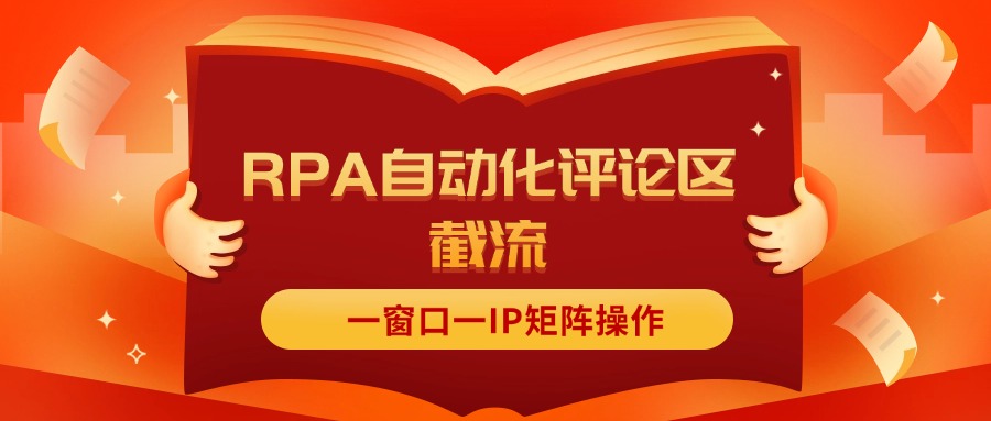 （11724期）抖音红薯RPA自动化评论区截流，一窗口一IP矩阵操作-一起网创