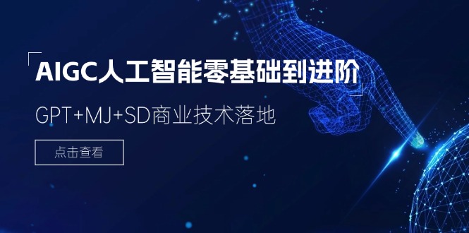 AIGC人工智能零基础到进阶，GPT+MJ+SD商业技术落地（78节）-一起网创
