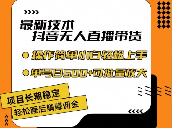 最新技术抖音无人直播带货，不违规不封号，长期稳定，小白轻松上手单号日入500+【揭秘】-一起网创