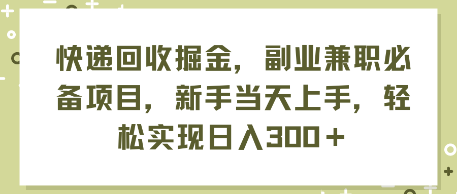 （11747期）快递回收掘金，副业兼职必备项目，新手当天上手，轻松实现日入300＋-一起网创