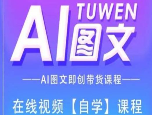 图文AI带货全流程操作，AI图文即创带货课程-一起网创
