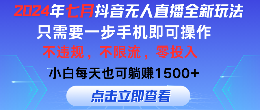 （11756期）2024年七月抖音无人直播全新玩法，只需一部手机即可操作，小白每天也可…-一起网创