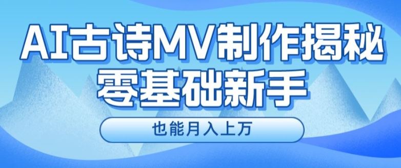 新手必看，利用AI制作古诗MV，快速实现月入上万【揭秘】-一起网创