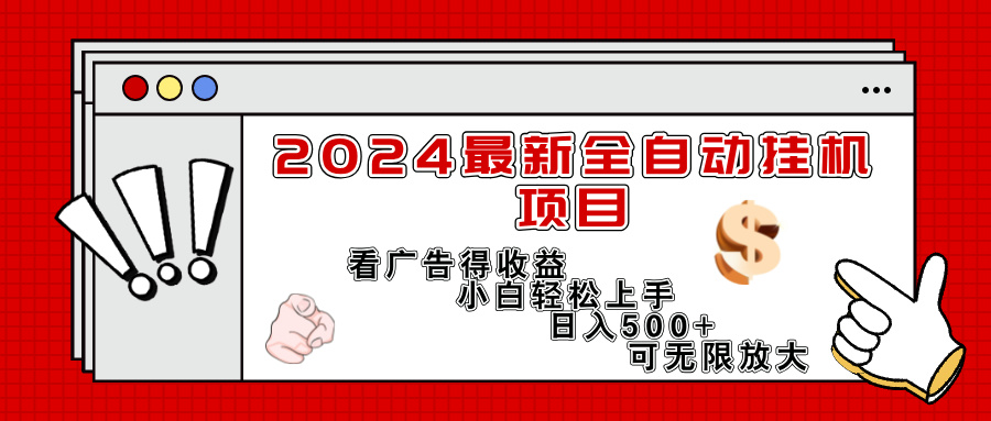 （11772期）2024最新全自动挂机项目，看广告得收益小白轻松上手，日入300+ 可无限放大-一起网创