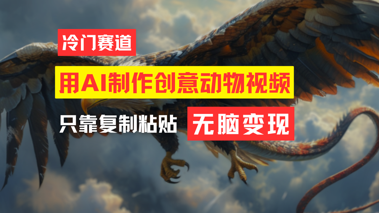 （11773期）教你免费制作吸睛动物合成视频，轻松月入过万！-一起网创