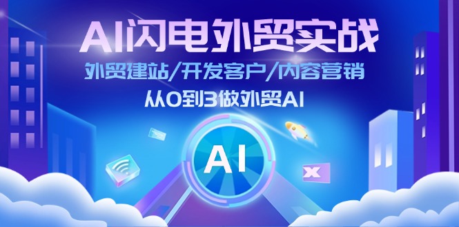 （11780期）AI 闪电外贸实战：外贸建站/开发客户/内容营销/从0到3做外贸AI-更新至75节-一起网创