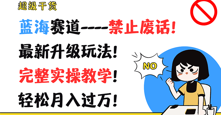 超级干货！蓝海赛道-禁止废话！最新升级玩法！完整实操教学！轻松月入过万！-一起网创