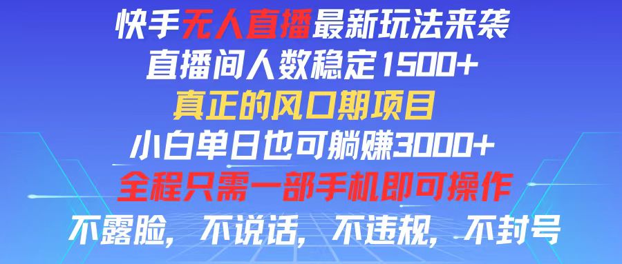 （11792期）快手无人直播全新玩法，直播间人数稳定1500+，小白单日也可躺赚3000+，…-一起网创