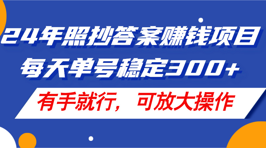 （11802期）24年照抄答案赚钱项目，每天单号稳定300+，有手就行，可放大操作-一起网创