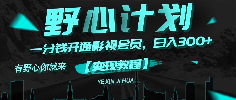 （11860期）《野心计划》一分钱卖影视会员，日入300+-一起网创