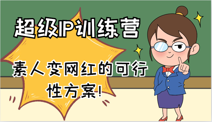 超级IP训练营-IP大课，素人变网红的可行性方案！（61节）-一起网创