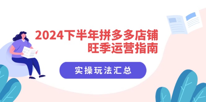 （11876期）2024下半年拼多多店铺旺季运营指南：实操玩法汇总（8节课）-一起网创