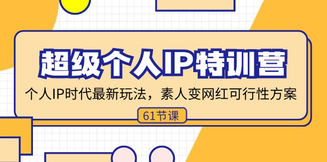 （11877期）超级个人IP特训营，个人IP时代才最新玩法，素人变网红可行性方案 (61节)-一起网创