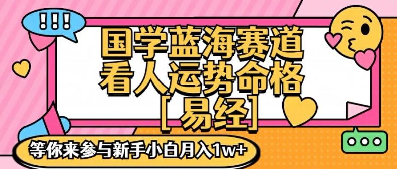 国学蓝海赋能赛道，零基础学习，手把手教学独一份新手小白月入1W+【揭秘】-一起网创