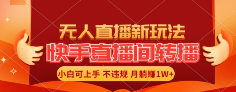 快手直播间全自动转播玩法，全人工无需干预，小白月入1W+轻松实现【揭秘】-一起网创