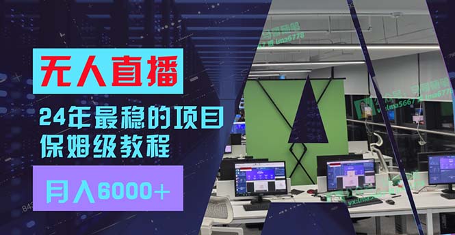 （11921期）24年最稳项目“无人直播”玩法，每月躺赚6000+，有手就会，新手福音-一起网创