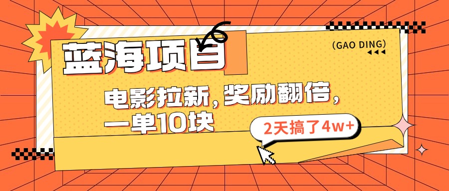（11930期）蓝海项目，电影拉新，奖励翻倍，一单10元，2天搞了4w+-一起网创