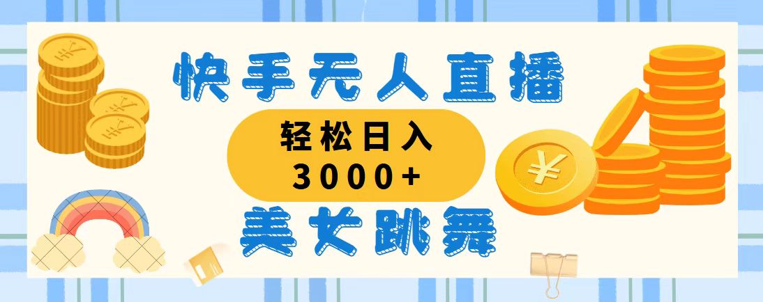 （11952期）快手无人直播美女跳舞，轻松日入3000+，蓝海赛道，上手简单，搭建完成…-一起网创
