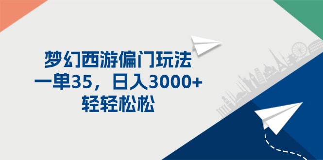（11944期）梦幻西游偏门玩法，一单35，日入3000+轻轻松松-一起网创