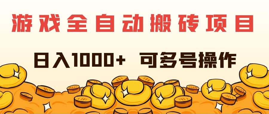 （11956期）游戏全自动搬砖项目，日入1000+ 可多号操作-一起网创