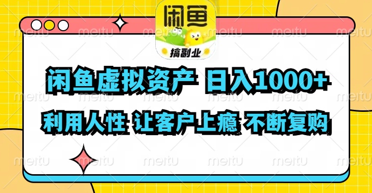 （11961期）闲鱼虚拟资产  日入1000+ 利用人性 让客户上瘾 不停地复购-一起网创