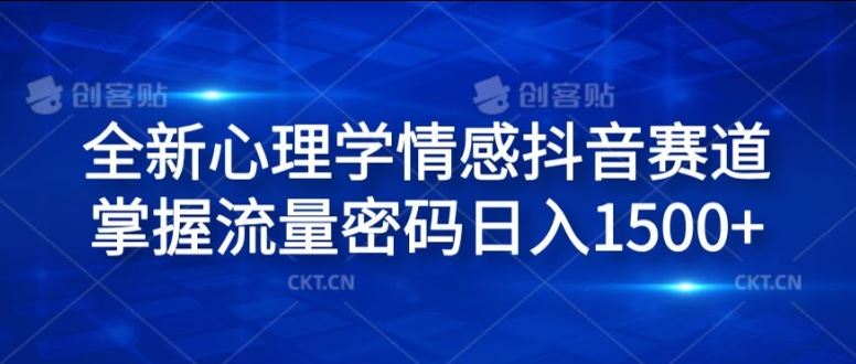 全新心理学情感抖音赛道，掌握流量密码日入1.5k【揭秘】-一起网创