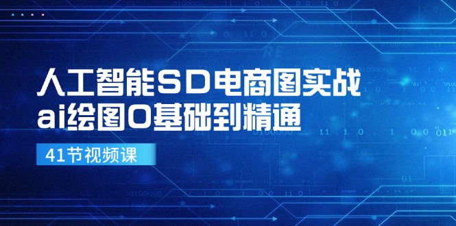 （11972期）人工智能SD电商图实战，ai绘图0基础到精通（41节视频课）-一起网创