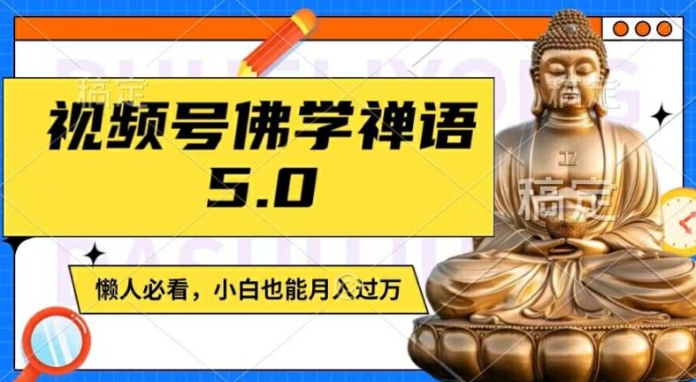 视频号佛学禅语5.0，纯原创视频，每天1-2小时，保底月入过W，适合宝妈、上班族、大学生【揭秘】-一起网创