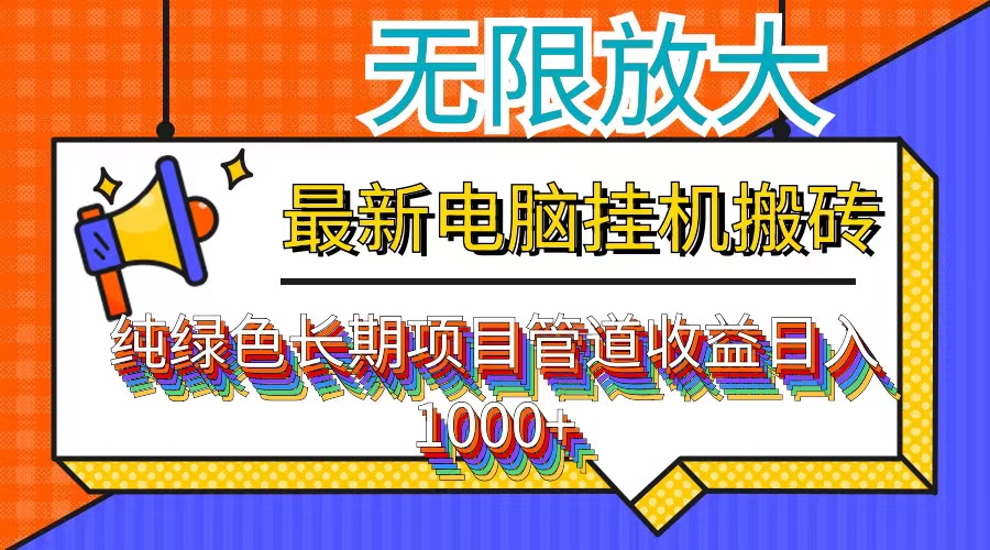 （12004期）最新电脑挂机搬砖，纯绿色长期稳定项目，带管道收益轻松日入1000+-一起网创