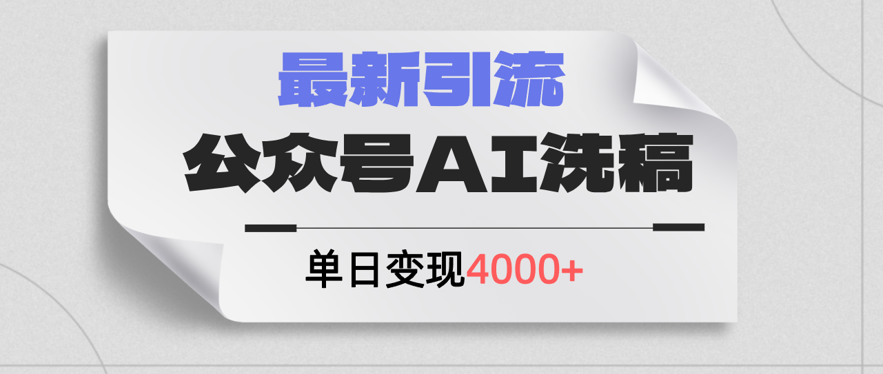 （12022期）公众号ai洗稿，最新引流创业粉，单日引流200+，日变现4000+-一起网创
