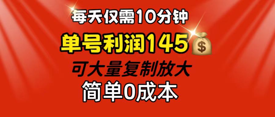 （12027期）每天仅需10分钟，单号利润145 可复制放大 简单0成本-一起网创