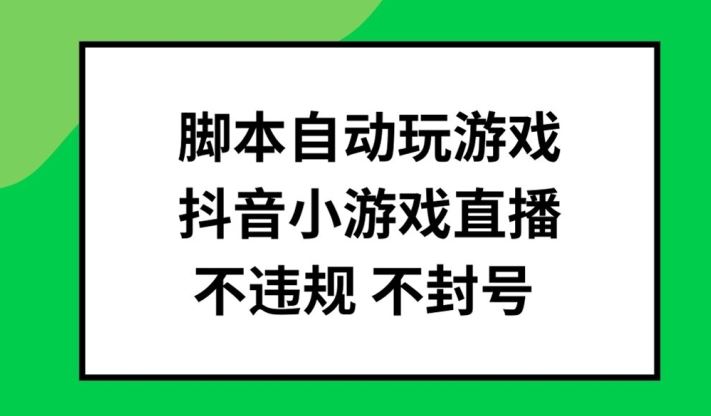 脚本自动玩游戏，抖音小游戏直播，不违规不封号可批量做【揭秘】-一起网创