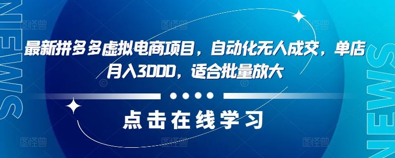 最新拼多多虚拟电商项目，自动化无人成交，单店月入3000，适合批量放大-一起网创