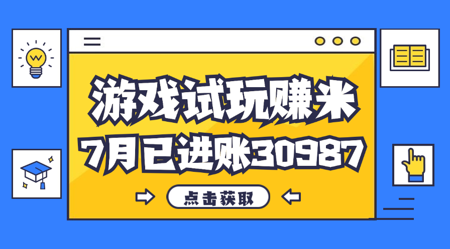 （12050期）热门副业，游戏试玩赚米，7月单人进账30987，简单稳定！-一起网创