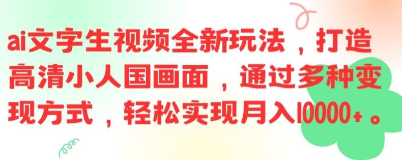 ai文字生视频全新玩法，打造高清小人国画面，通过多种变现方式，轻松实现月入1W+【揭秘】-一起网创