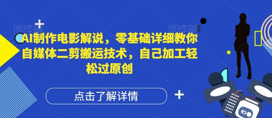 AI制作电影解说，零基础详细教你自媒体二剪搬运技术，自己加工轻松过原创【揭秘】-一起网创
