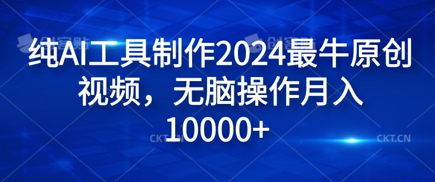 纯AI工具制作2024最牛原创视频，无脑操作月入1W+【揭秘】-一起网创