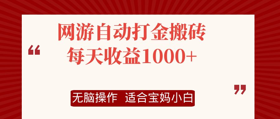 （12082期）网游自动打金搬砖项目，每天收益1000+，无脑操作-一起网创