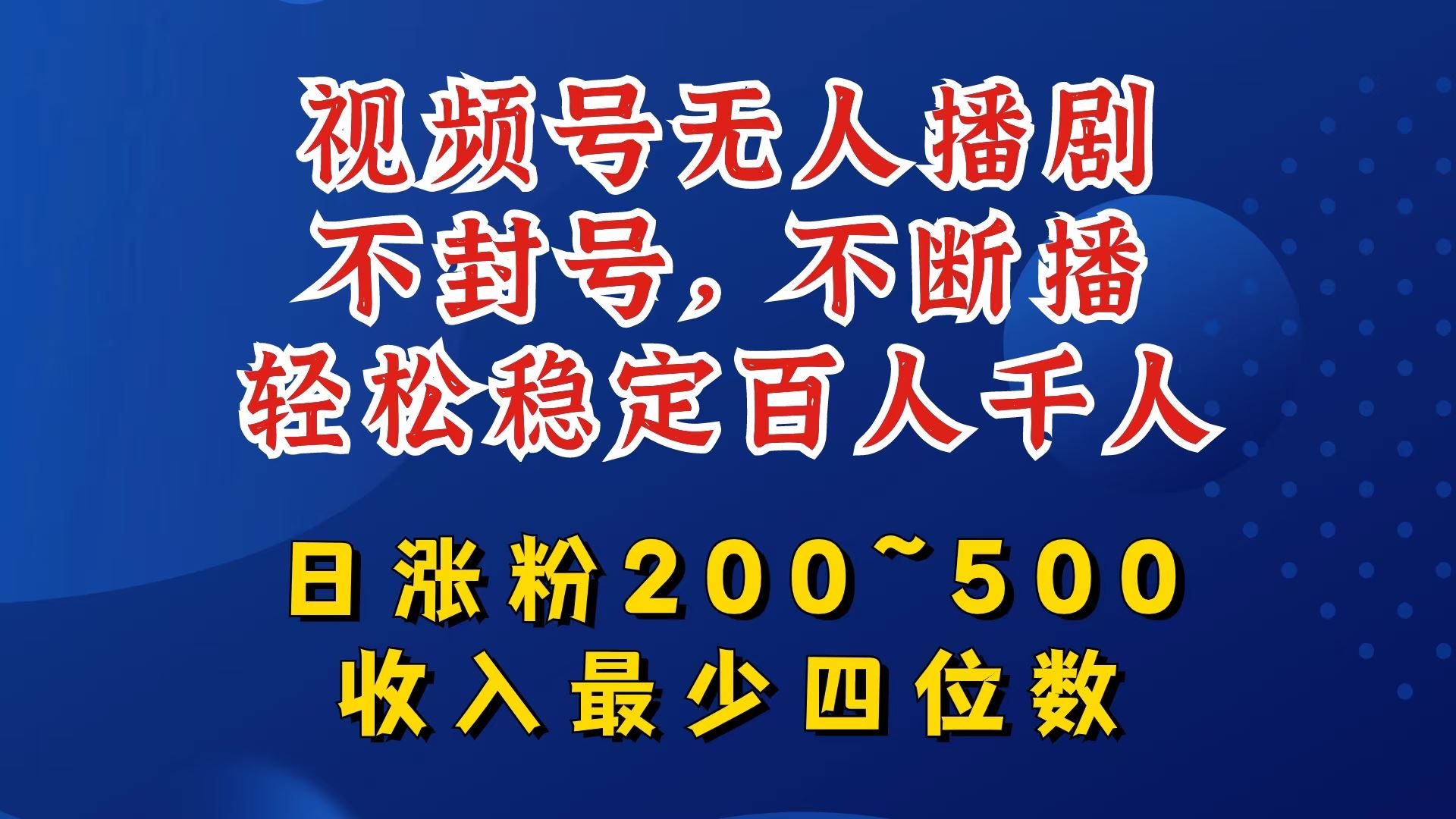 视频号无人播剧，不封号，不断播，轻松稳定百人千人，日涨粉200~500，收入最少四位数【揭秘】-一起网创