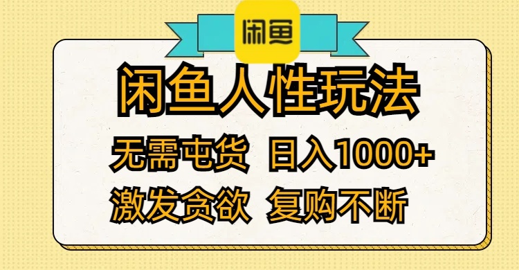 （12091期）闲鱼人性玩法 无需屯货 日入1000+ 激发贪欲 复购不断-一起网创