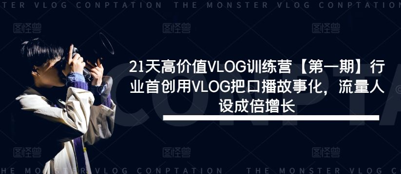 21天高价值VLOG训练营【第一期】行业首创用VLOG把口播故事化，流量人设成倍增长-一起网创