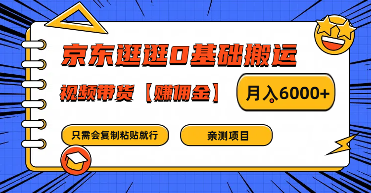 京东逛逛0基础搬运、视频带货赚佣金月入6000+ 只需要会复制粘贴就行-一起网创