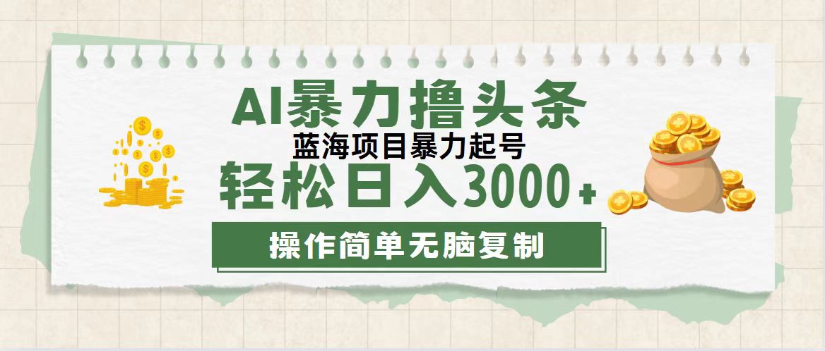 （12122期）最新玩法AI暴力撸头条，零基础也可轻松日入3000+，当天起号，第二天见…-一起网创