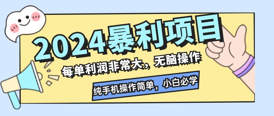 （12130期）2024暴利项目，每单利润非常大，无脑操作，纯手机操作简单，小白必学项目-一起网创