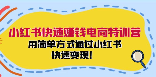 小红书快速赚钱电商特训营：用简单方式通过小红书快速变现！（55节）-一起网创